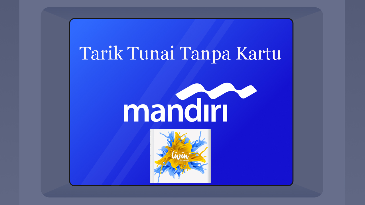 3 Cara Mudah Tarik Tunai Tanpa Kartu di ATM Bank Mandiri dan Livin’ by Mandiri