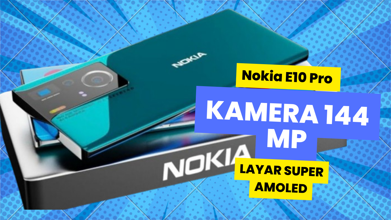 Dengan 4 Kamera Nokia E10 Pro 2024 dan Fitur Terbaru di Lengkapi Layar Super AMOLED Intip Harganya di Sini