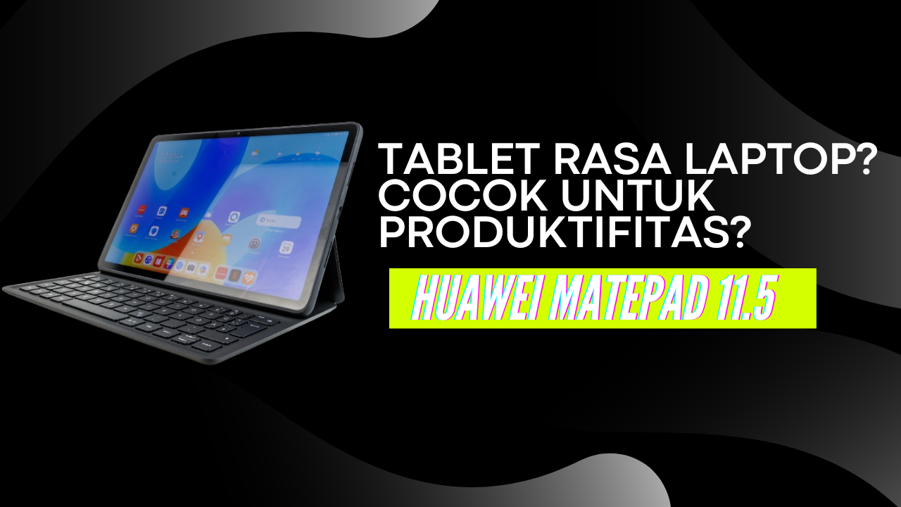 Inidia Keunggulan Huawei MatePad 11.5 Tablet Terbaru untuk Gaya Hidup Aktif