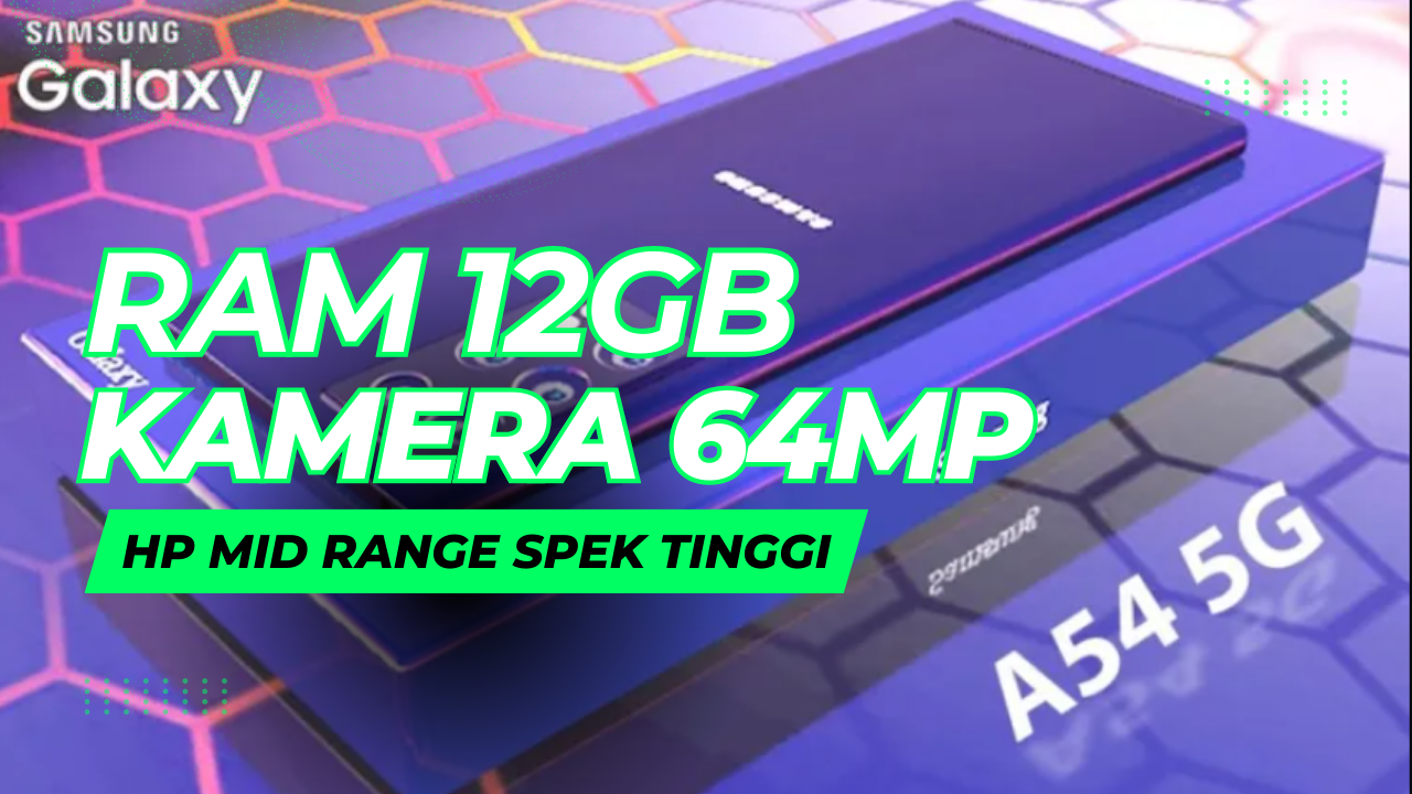 RAM 12GB Samsung Galaxy A54 5G dan Dilengkapi Kamera 64MP Harganya Cuma Segini