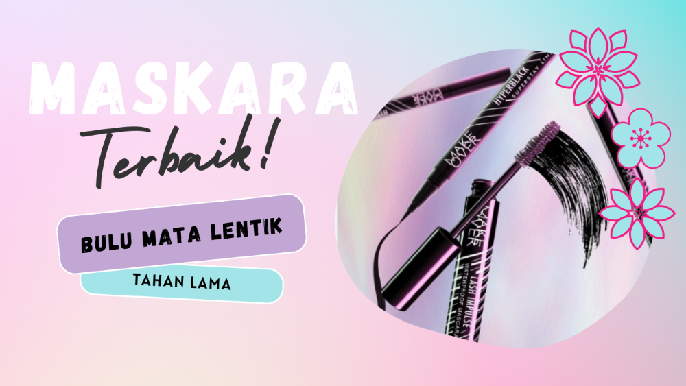 Rekomendasi Maskara Terbaik! Dengan Kualitas Tak Main-Main Bikin Bulu Mata Lentik Tahan Lama!