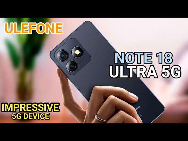 Ulefone Note 18 Ultra Smartphone Terbaru dengan Spesifikasi Unggulan