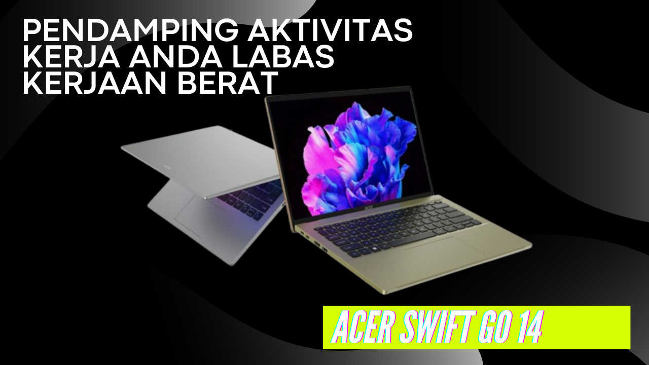 Acer Swift Go 14 Laptop Hits Buat Kamu yang Gak Mau Ketinggalan Jaman!