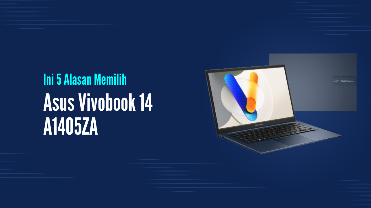 Cari Laptop Multifungsi? Ini 5 Alasan Memilih Asus Vivobook 14 A1405ZA Jadi Pilihan Terbaik