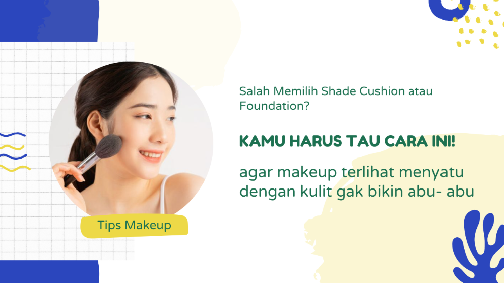 Cara Memilih Shade Cushion yang Sesuai Agar Hasil Makeup Tidak Abu-abu!