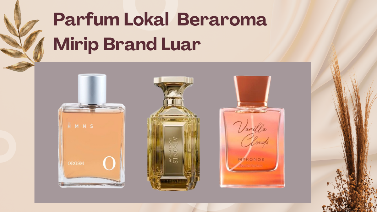 Parfum Lokal yang Aromanya Mirip Brand Luar hingga 90 Persen, Lebih Hemat tapi Tetap Mewah