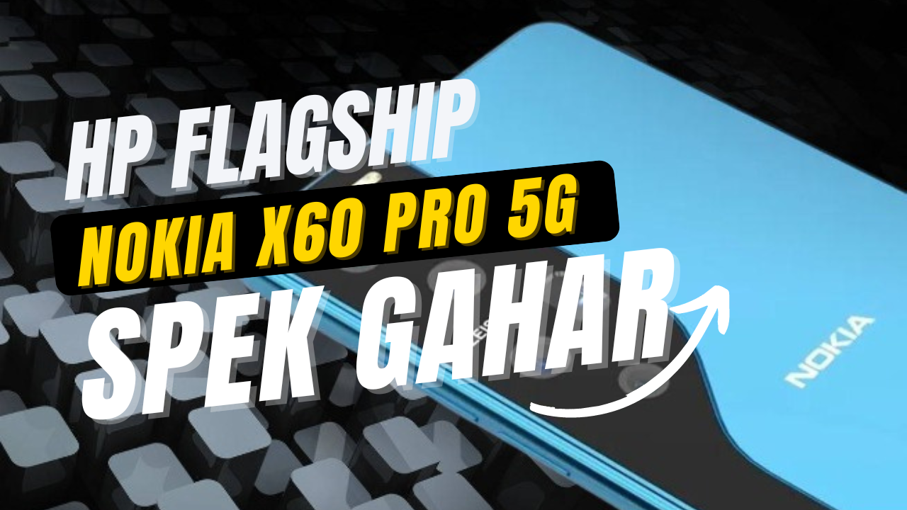 Harga dan Spesifikasi Nokia X60 Pro 5G 2024 HP Fragship dari Nokia Rilis Tahun Ini?