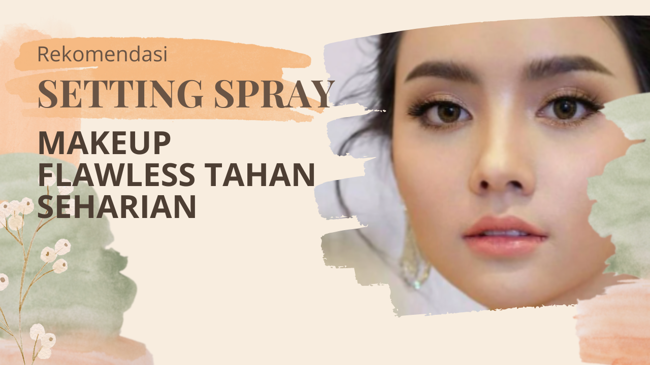 Kulit Berminyak? Mau Make Up Awet Seharian?Ini Dia Setting Spray Yang Harus Kamu Punya!