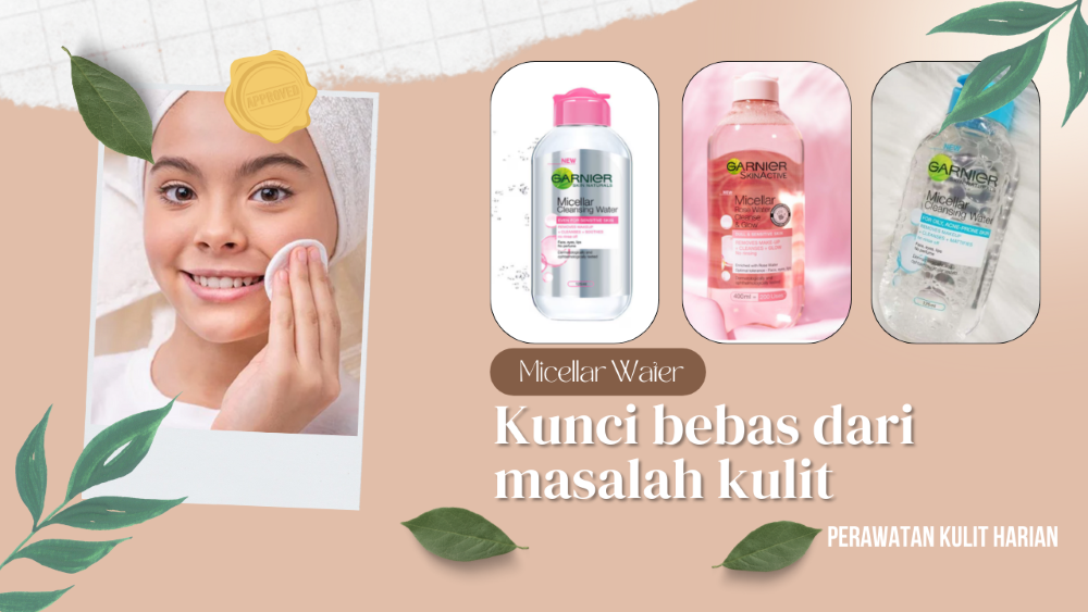 Rekomendasi Micellar Water Terbaik untuk Membersihkan Makeup, Membuat Wajah jadi Glowing Bebas Kering