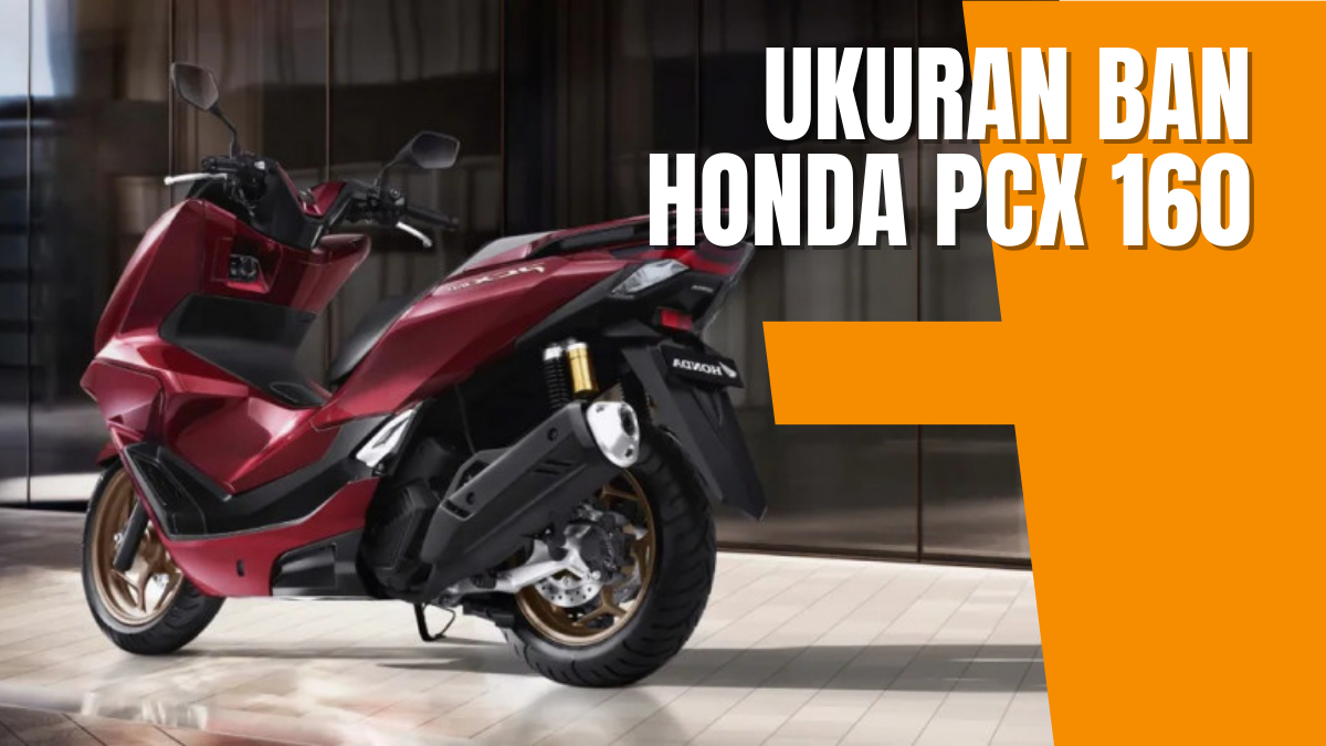 Ukuran Ban Honda PCX 160 Terungkap! Ini Alasan Ring Depan & Belakang Berbeda