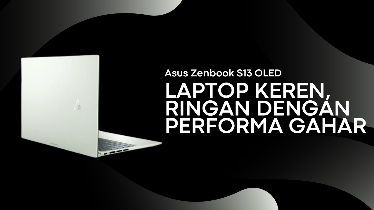 Asus Zenbook S13 OLED Laptop Keren, Ringan dengan Performa Gahar