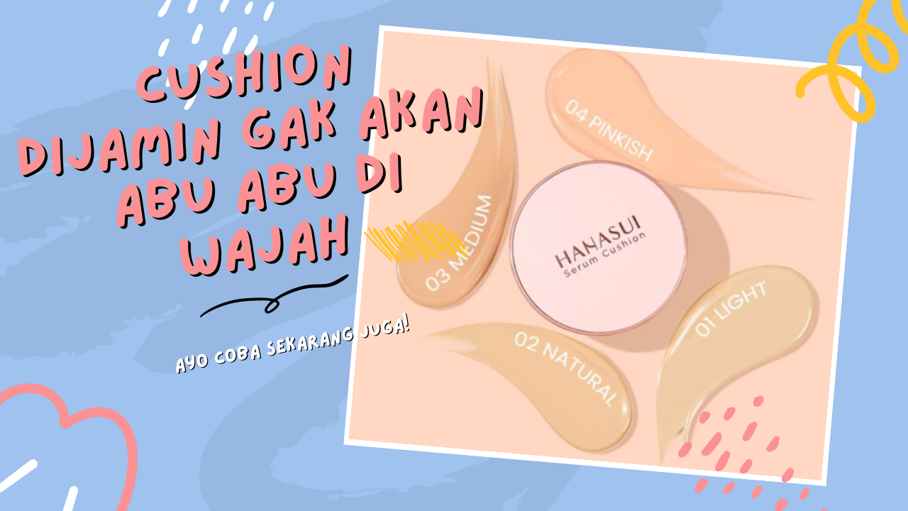 Takut Hasil Makeup Abu-Abu? Ini Dia Shade Cushion Hanasui Tampilan Makeup Natural Tanpa Takut Abu-Abu