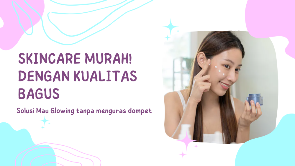 Murah! Skincare dengan Harga Terjangkau Bikin Kulit Cerah dan Glowing, Pelajar Harus Tahu Ini!