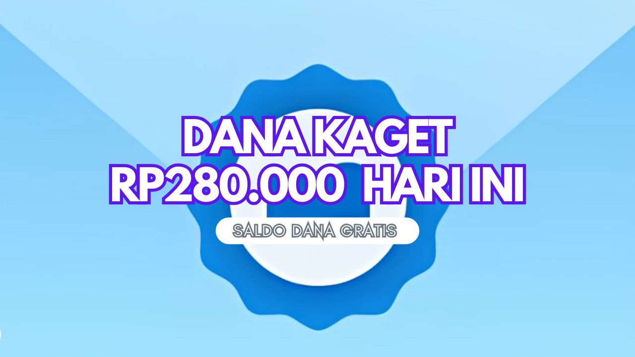 DANA Kaget Hari ini! Dapatkan Saldo DANA Gratis Rp280.000 Terupdate