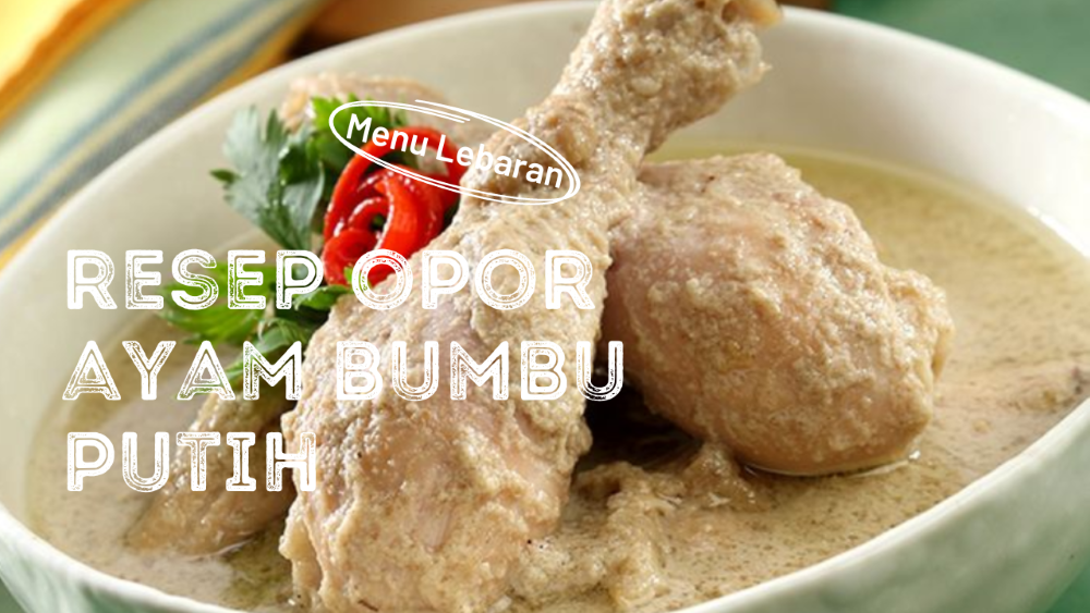Resep Opor Ayam Hidangan Wajib yang ada di Meja Makan Saat Kumpul Lebaran 