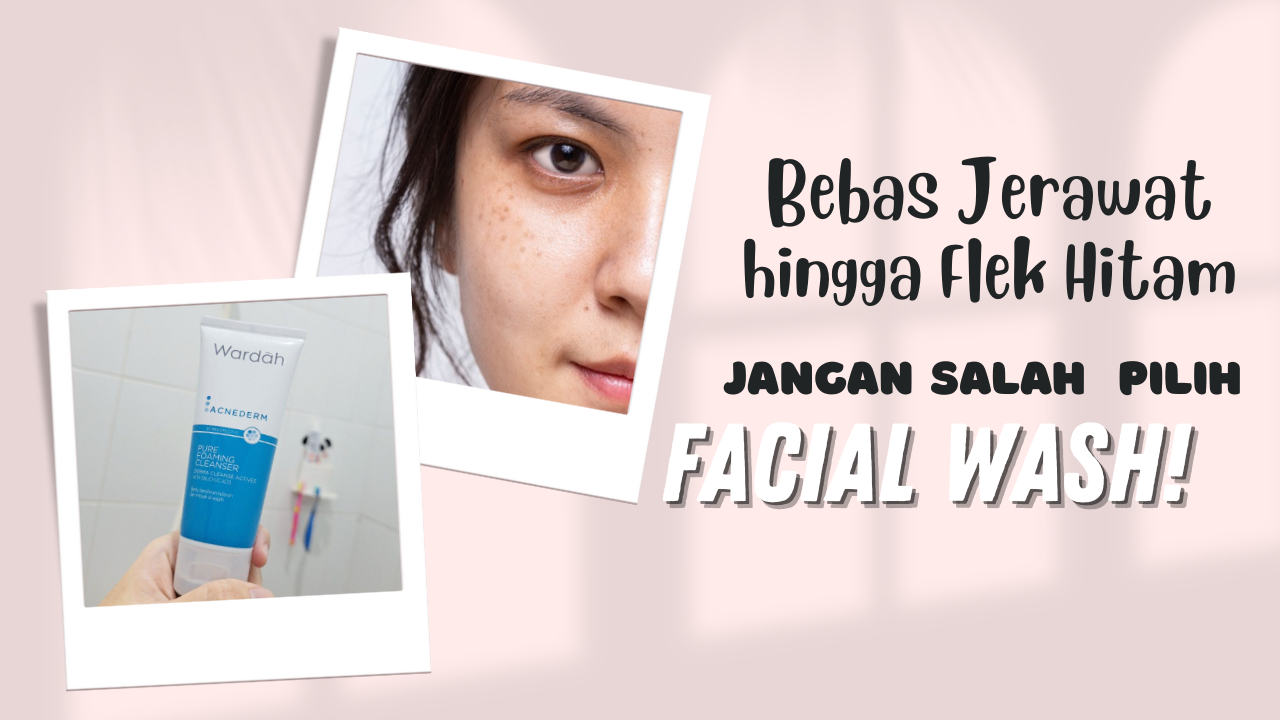 Ini Dia Rekomendasi Face Wash untuk Kulit Bersih Bebas Noda Hitam di Wajah!