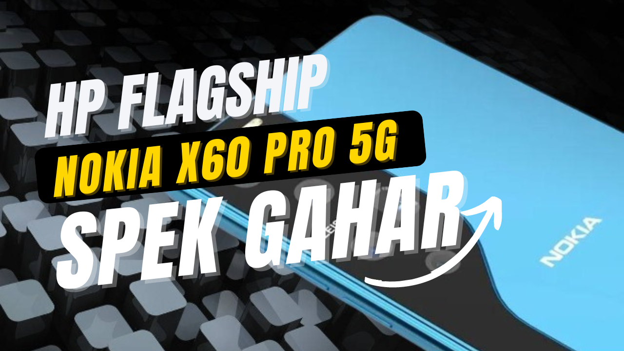 Spesifikasi Lengkap Nokia X60 Pro 5G 2024 Super Lebar di Lengkapi Kamera 200MP