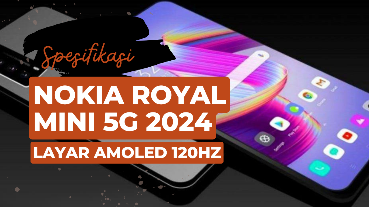 Mengintip Harga Nokia Royal Mini 5G 2024 dan Spesifikasi Lengkapnya Rilis Tahun Ini?