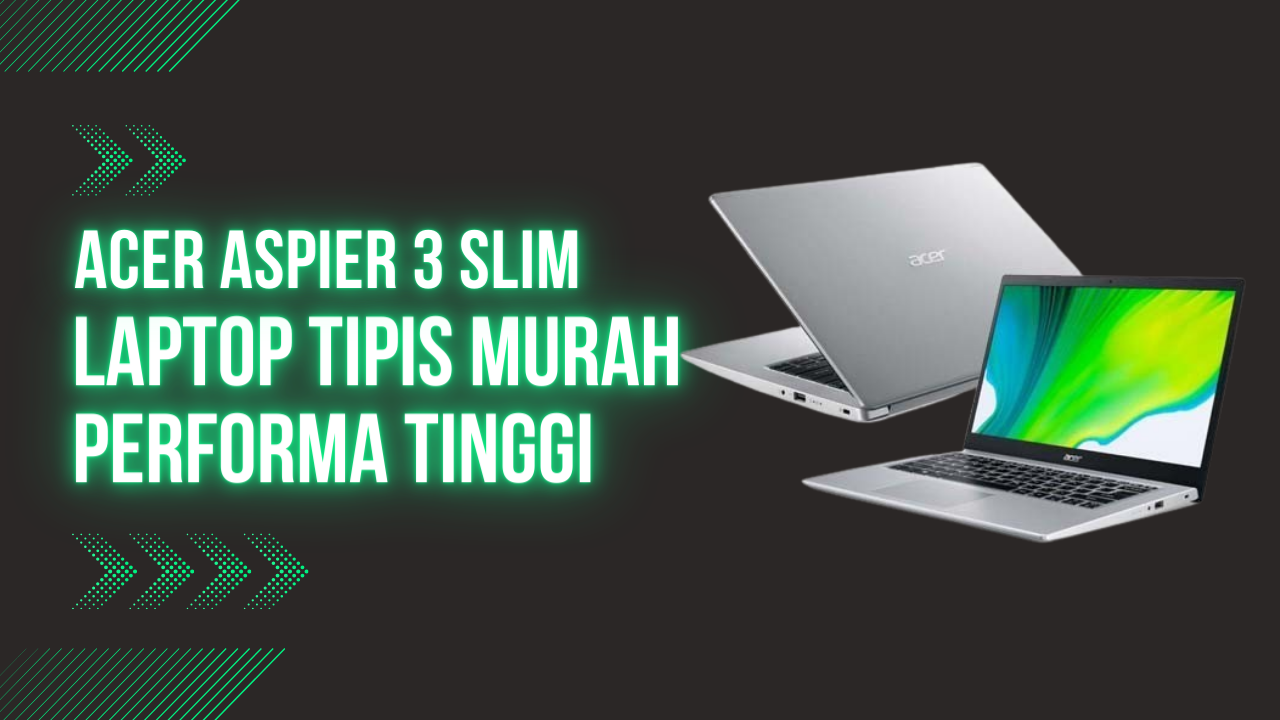 Acer Aspire 3 Slim Pilihan Laptop Terbaik untuk Mahasiswa di Harga 6 Jutaan