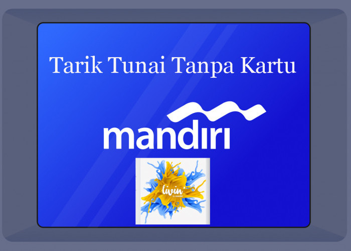 3 Cara Mudah Tarik Tunai Tanpa Kartu di ATM Bank Mandiri dan Livin’ by Mandiri