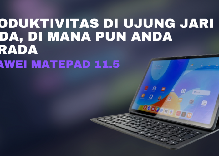 Huawei MatePad 11.5 Produktivitas di Ujung Jari Anda, Di Mana Pun Anda Berada