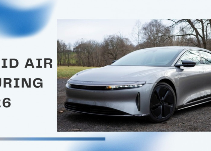 Review Lucid Air Touring 2026, Sedan Listrik Mewah dengan Jarak Tempuh Hampir 700 KM