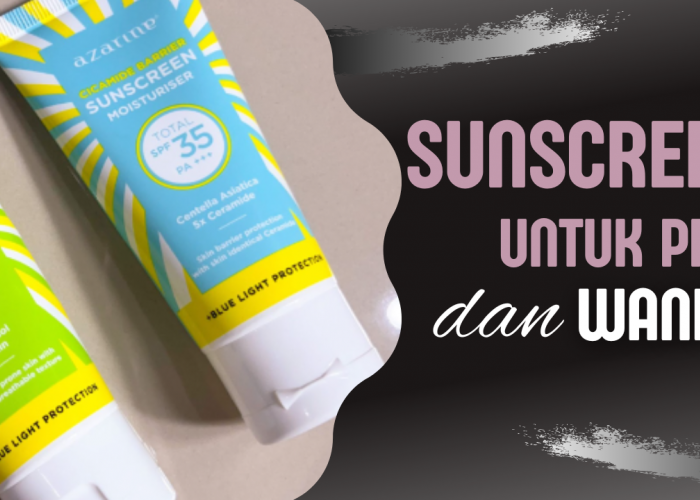 Rekomendasi Sunscreen Terbaik Untuk Wanita dan Pria,  Wajah Terlindungi Bebas Kusam