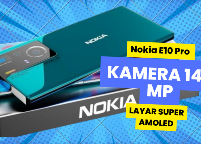 Kamera Utama 144MP Nokia E10 Pro 2024 Ambil Setiap Momen dengan Gambar Kualitas Tinggi