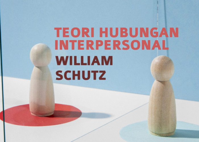 Teori Komunikasi: Hubungan Interpersonal William Schutz soal Kebutuhan Dasar Manusia dalam Interakasi Sosial