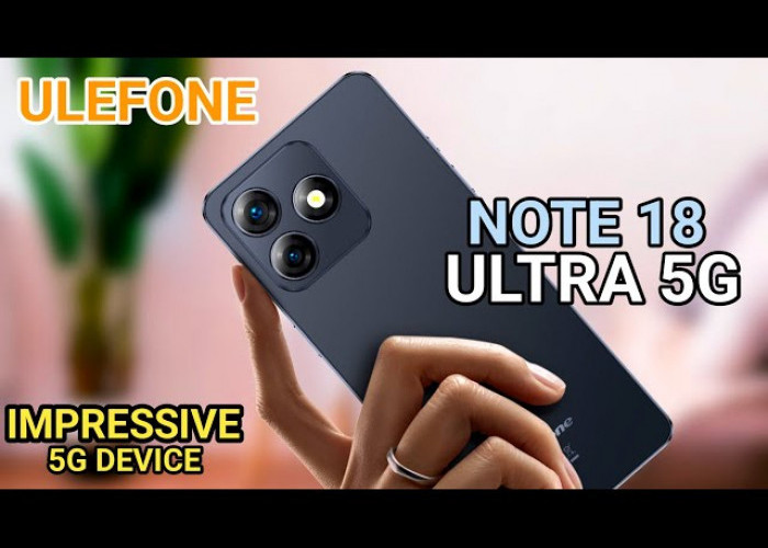 Ulefone Note 18 Ultra Smartphone Terbaru dengan Spesifikasi Unggulan