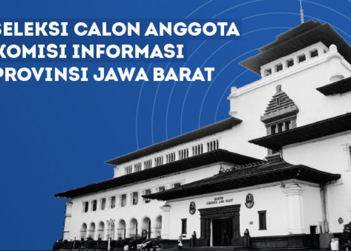 Dibuka Seleksi Calon Anggota Komisi Informasi Provinsi Jabar, Simak Syarat dan Cara Pendaftarannya