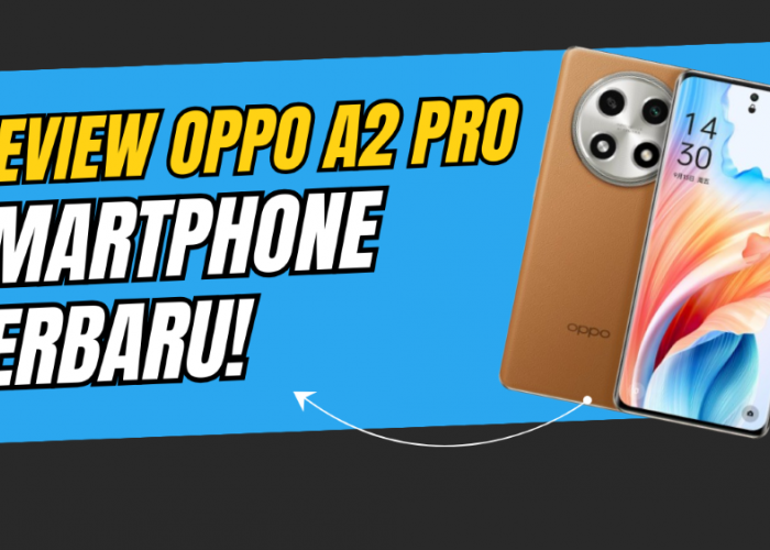 Review Oppo A2 Pro Smartphone Kekinian dengan Harga Terjangkau
