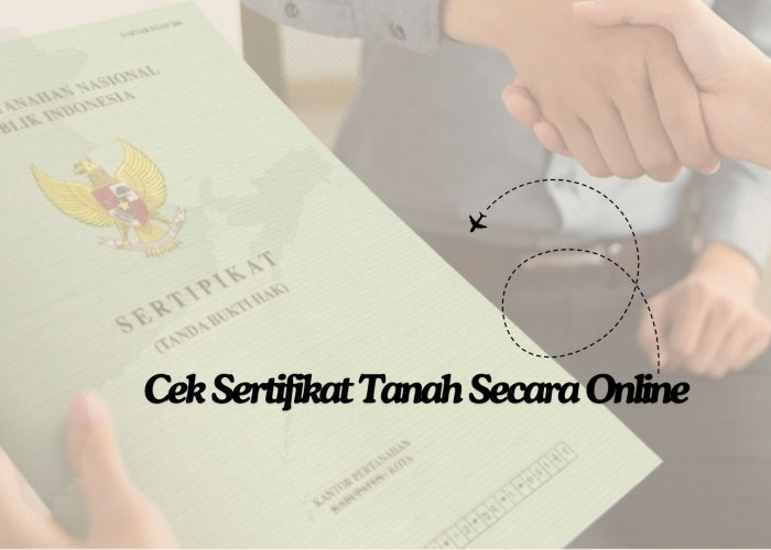 Kini Cek Sertifikat Tanah Bisa Online! Begini Cara Cek Keaslian Sertifikat Tanah Secara Online Tanpa ke BPN