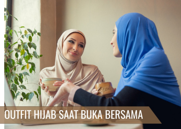 Outfit Hijab Saat Buka Bersama di Bulan Ramadhan 2024, Simak Ide Padu Padan Baju Dan Hijab di Bawah Ini!