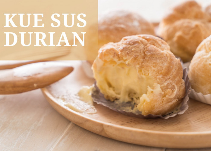 Nikmatnya Kue Sus Durian, Renyah di Luar Lembut di Dalam, Kombinasi Pastry dan Si Raja Buah yang Memikat 