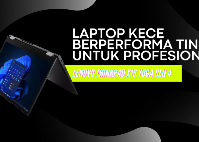 Lenovo ThinkPad X13 Yoga Gen 4 Laptop Kece Berperforma Tinggi untuk Profesional