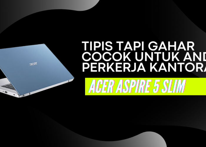 Acer Aspire 5 Slim Laptop Stylish dengan Performa Tangguh untuk Kebutuhan Anda