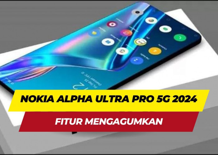Smartphone Terbaru Nokia Alpha Ultra 2024 dengan Kamera 144MP dan Layar Super AMOLED