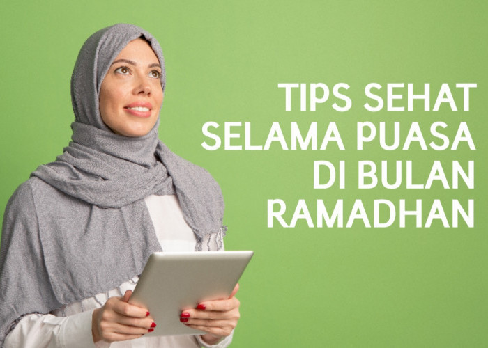 10 Tips Sehat Selama Berpuasa di Bulan Ramadhan, Nomor 3 Sering Diabaikan, Ayo Simak Baik-Baik Ya