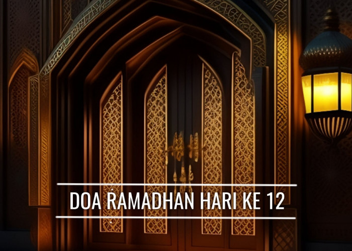 Doa Ramadhan Hari Ke-12: Pesan dan Hikmah yang Terkandung di Dalamnya