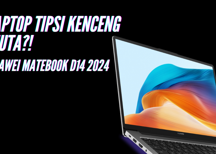 Laptop Tipis 8jutaaan?! Inidia Huawei Matebook D14 2024 Spesifikasi dan Keunggulan