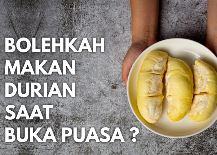 Bolehkah Makan Durian Saat Buka Puasa? Ini Penjelasannya, Simak Sampai Selesai Ya