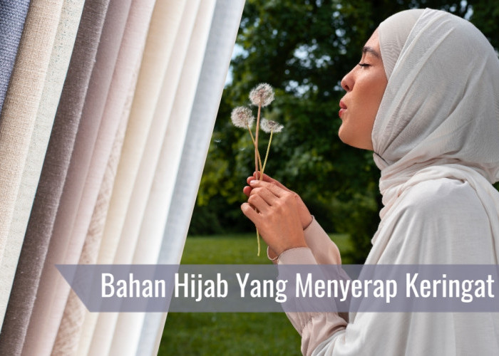 Bahan Hijab yang Menyerap Keringat, Lembut dan Adem, Cocok Dipakai Saat Ramadhan dan Idul Fitri 2024