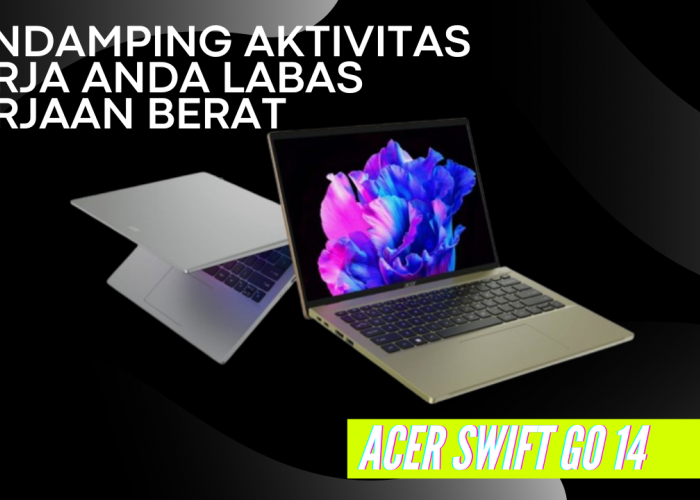 Acer Swift Go 14 Pendamping Aktivitas Kerja Anda Labas Kerjaan Berat