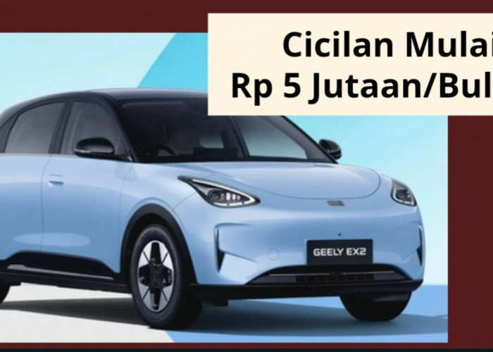 Cicilan Mulai Rp 5 Jutaan Per Bulan, Ini Skema Kredit Mobil Listrik Geely EX2 Pro Terbaru