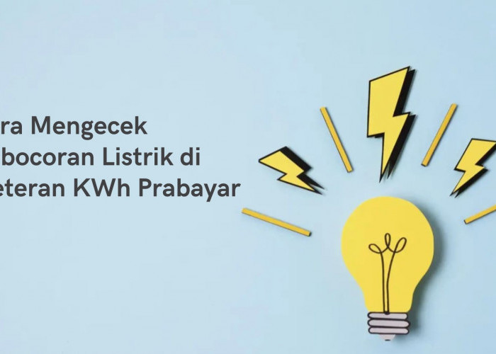 Cara Mengecek Kebocoran Listrik di Meteran KWh Prabayar