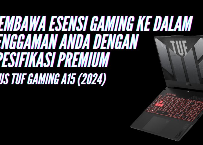 ASUS TUF Gaming A15 (2024) Membawa Esensi Gaming ke dalam Genggaman Anda dengan Spesifikasi Premium